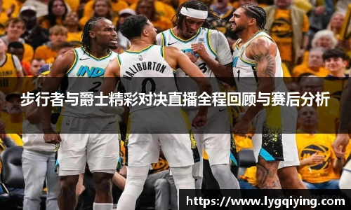 步行者与爵士精彩对决直播全程回顾与赛后分析