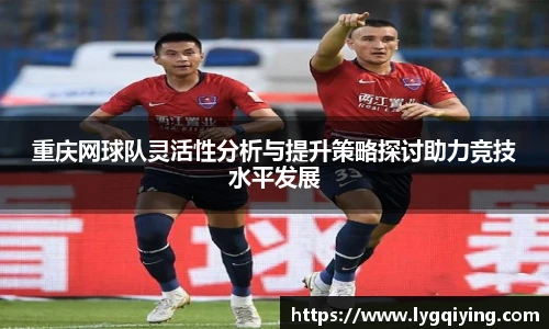 重庆网球队灵活性分析与提升策略探讨助力竞技水平发展