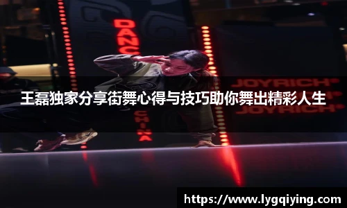 王磊独家分享街舞心得与技巧助你舞出精彩人生